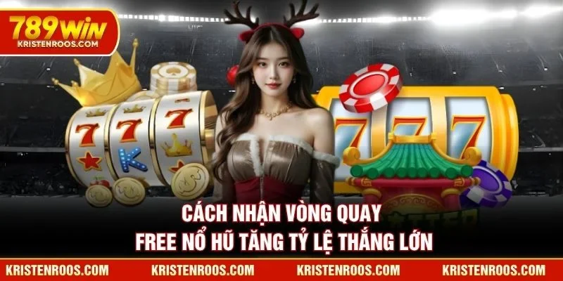 Cách Nhận Vòng Quay Free Nổ Hũ Tăng Tỷ Lệ Thắng Lớn
