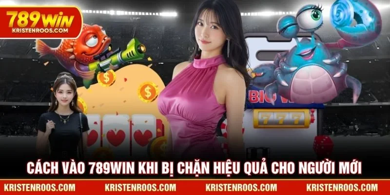 Cách Vào 789WIN Khi Bị Chặn Hiệu Quả Cho Người Mới