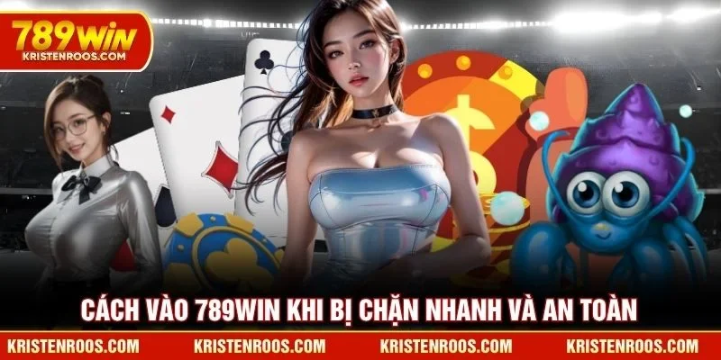Cách vào 789WIN khi bị chặn nhanh và an toàn