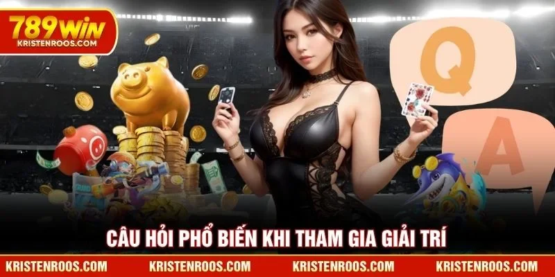 Câu hỏi phổ biến khi tham gia giải trí