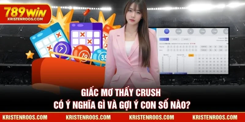 Giấc mơ thấy crush có ý nghĩa gì và gợi ý con số nào?