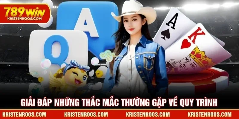 Giải đáp những thắc mắc thường gặp về quy trình