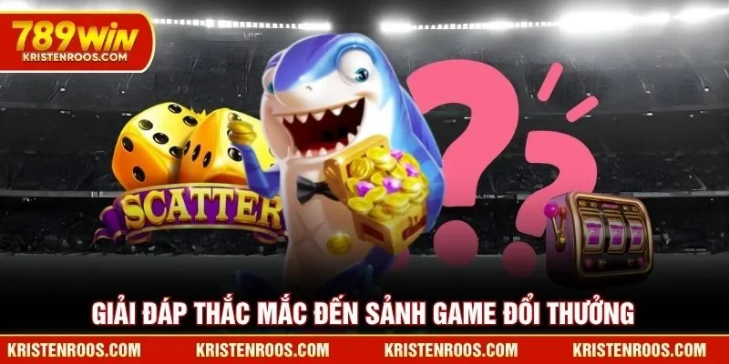 Giải đáp thắc mắc đến sảnh game đổi thưởng