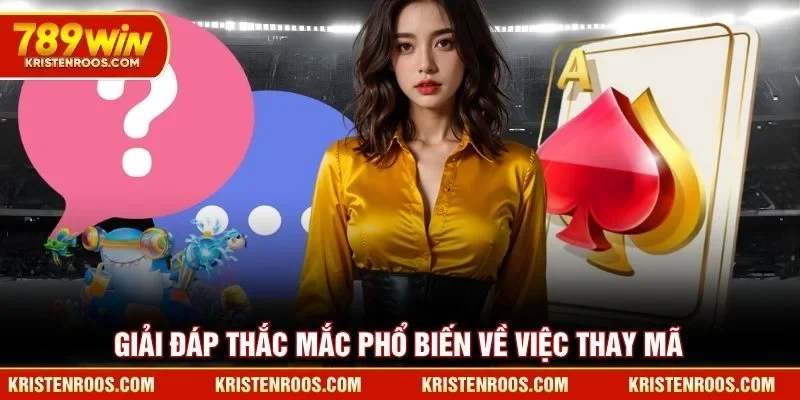 Giải đáp thắc mắc phổ biến về việc thay mã