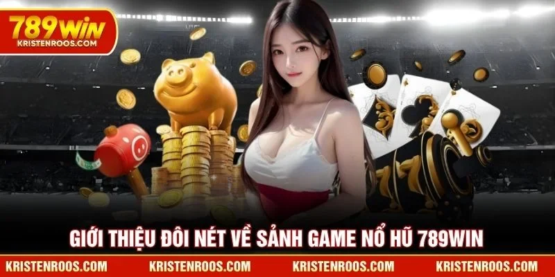 Giới thiệu đôi nét về sảnh game nổ hũ 789WIN