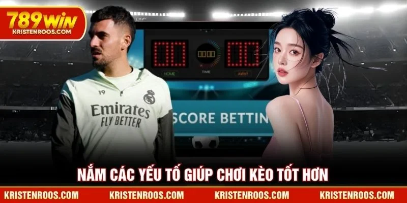 Nắm các yếu tố giúp chơi kèo tốt hơn