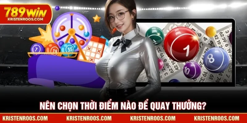 Nên chọn thời điểm nào để quay thưởng?