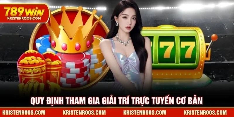 Quy định tham gia giải trí trực tuyến cơ bản