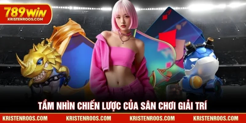 Tầm nhìn chiến lược của sân chơi giải trí