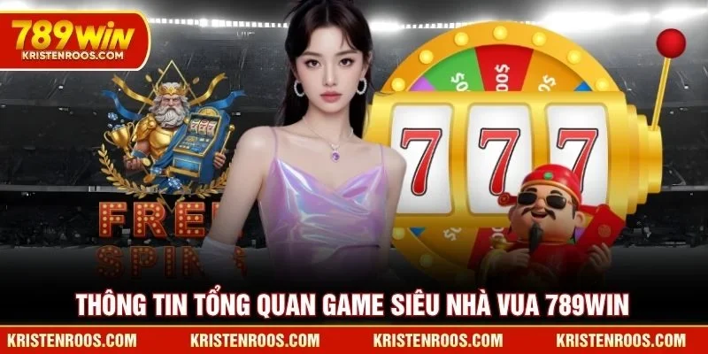 Thông tin tổng quan game siêu nhà vua 789WIN