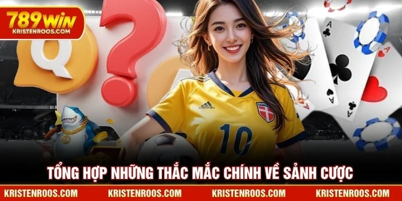 Tổng hợp những thắc mắc chính về sảnh cược