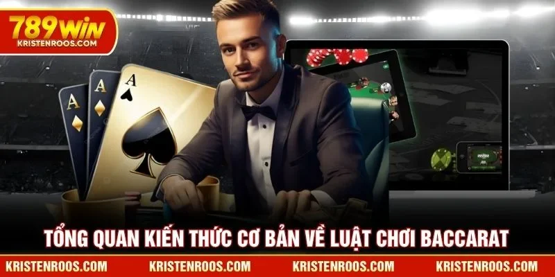 Tổng quan kiến thức cơ bản về luật chơi Baccarat