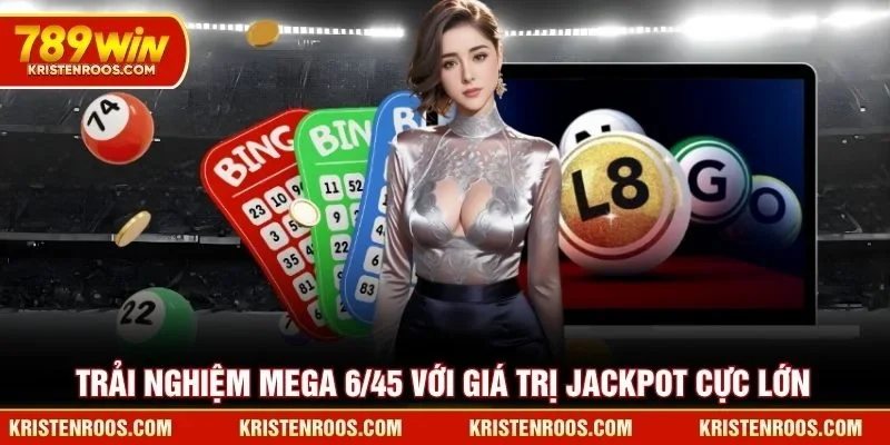 Trải nghiệm Mega 6/45 với giá trị Jackpot cực lớn